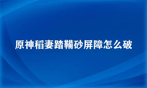 原神稻妻踏鞴砂屏障怎么破