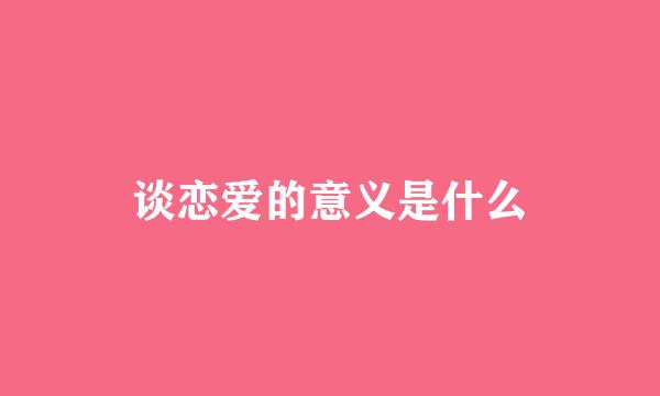 谈恋爱的意义是什么