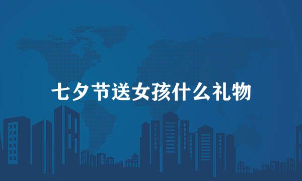 七夕节送女孩什么礼物