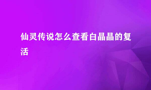 仙灵传说怎么查看白晶晶的复活