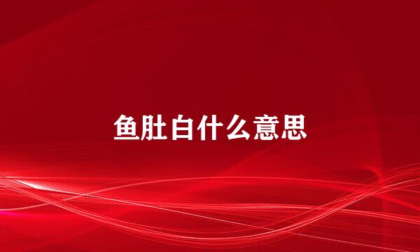 鱼肚白什么意思
