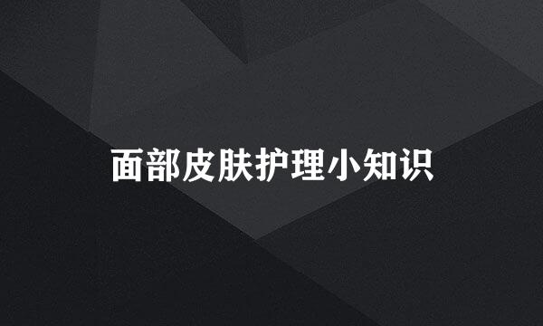 面部皮肤护理小知识