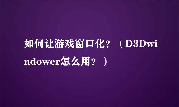 如何让游戏窗口化？（D3Dwindower怎么用？）
