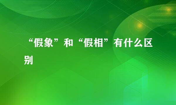 “假象”和“假相”有什么区别
