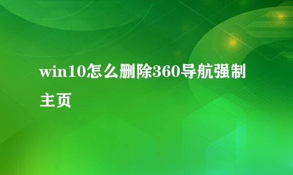 win10怎么删除360导航强制主页