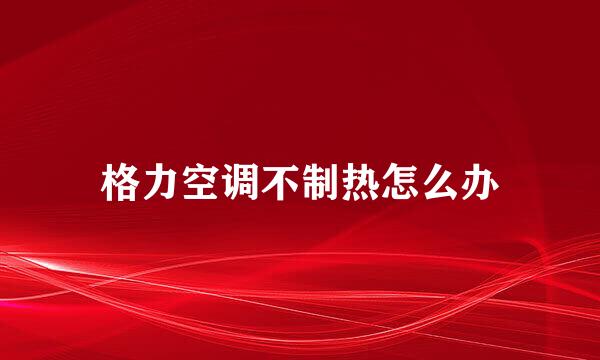 格力空调不制热怎么办