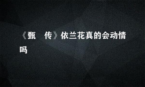 《甄嬛传》依兰花真的会动情吗
