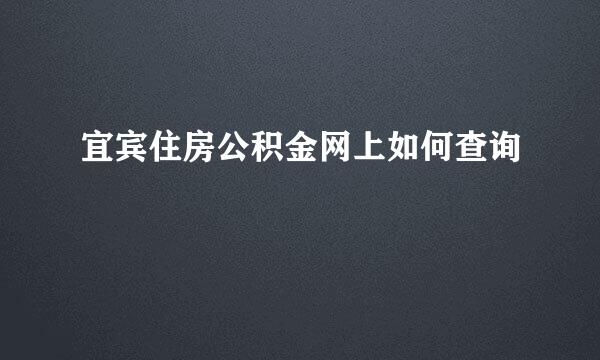宜宾住房公积金网上如何查询