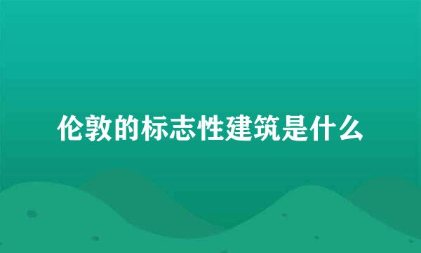伦敦的标志性建筑是什么