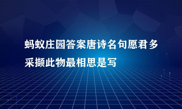蚂蚁庄园答案唐诗名句愿君多采撷此物最相思是写