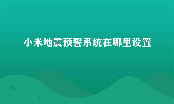 小米地震预警系统在哪里设置