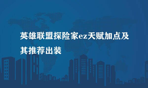 英雄联盟探险家ez天赋加点及其推荐出装