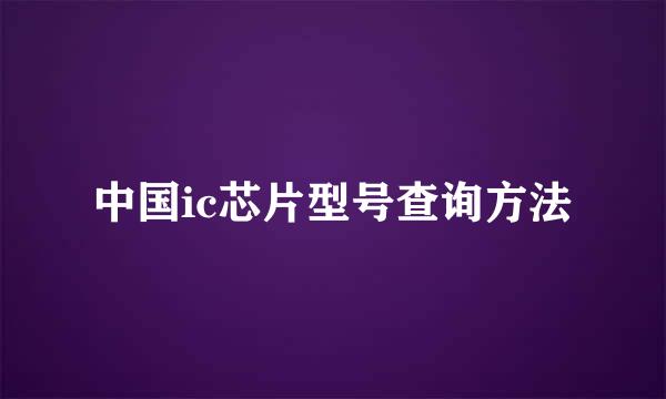 中国ic芯片型号查询方法