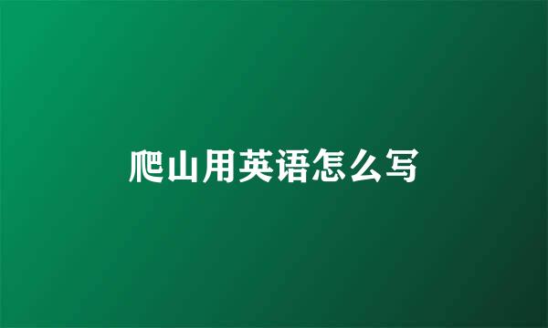 爬山用英语怎么写