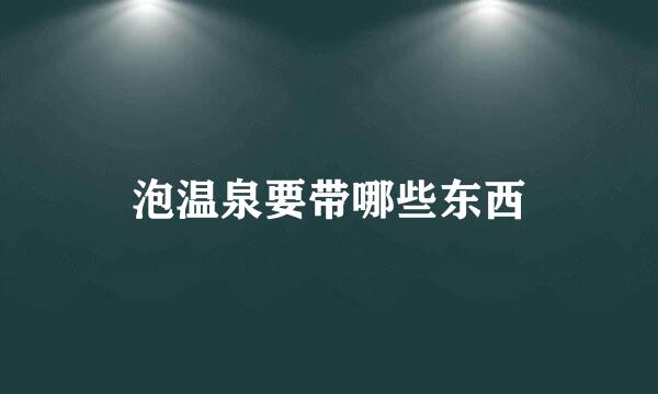 泡温泉要带哪些东西