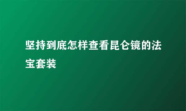 坚持到底怎样查看昆仑镜的法宝套装