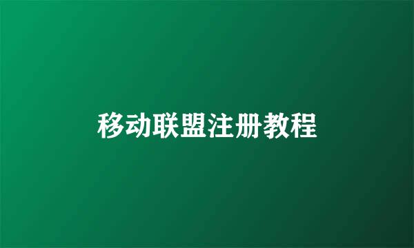 移动联盟注册教程