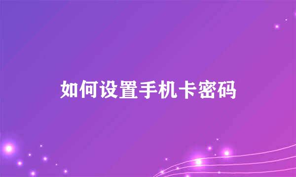 如何设置手机卡密码