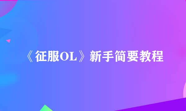 《征服OL》新手简要教程