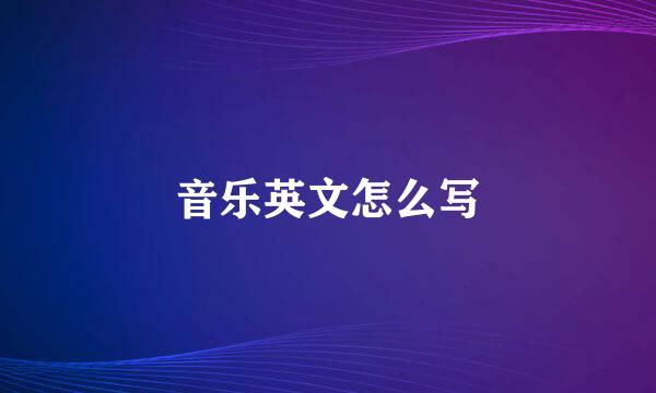 音乐英文怎么写