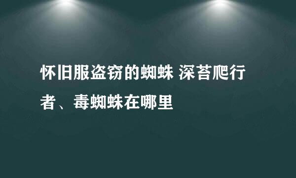 怀旧服盗窃的蜘蛛 深苔爬行者、毒蜘蛛在哪里