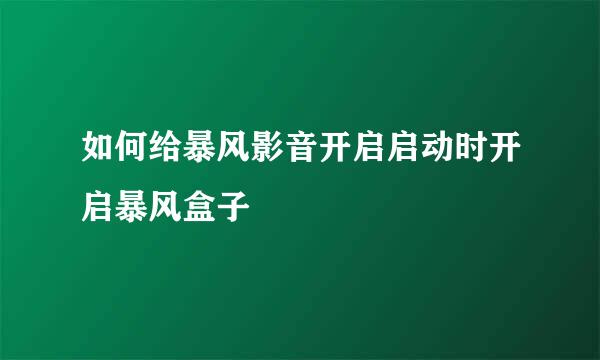 如何给暴风影音开启启动时开启暴风盒子
