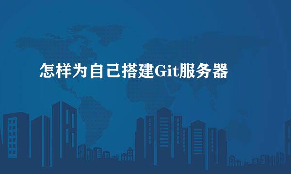 怎样为自己搭建Git服务器