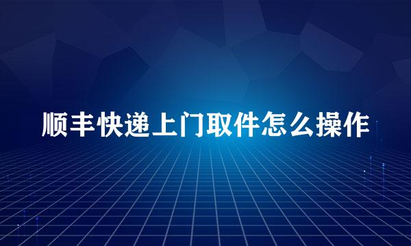 顺丰快递上门取件怎么操作