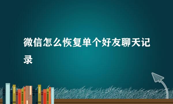 微信怎么恢复单个好友聊天记录
