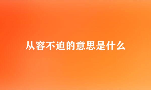 从容不迫的意思是什么