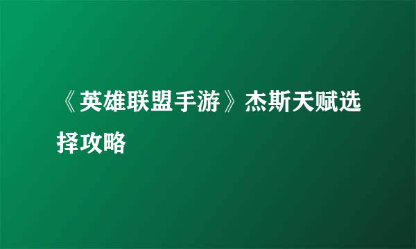 《英雄联盟手游》杰斯天赋选择攻略
