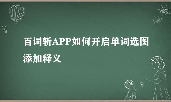 百词斩APP如何开启单词选图添加释义