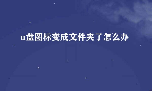 u盘图标变成文件夹了怎么办
