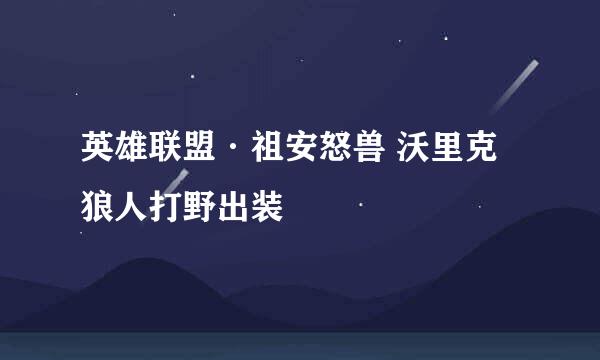 英雄联盟·祖安怒兽 沃里克狼人打野出装