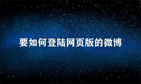 要如何登陆网页版的微博