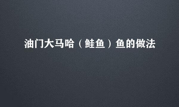 油门大马哈（鲑鱼）鱼的做法