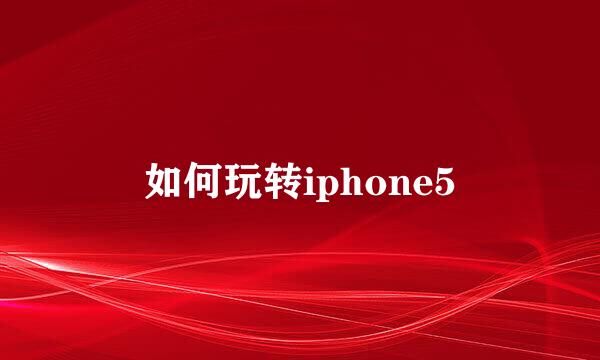 如何玩转iphone5