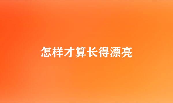 怎样才算长得漂亮