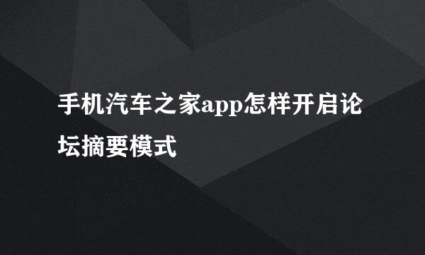 手机汽车之家app怎样开启论坛摘要模式