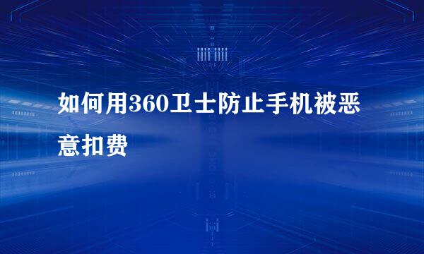 如何用360卫士防止手机被恶意扣费