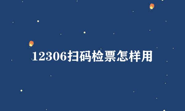 12306扫码检票怎样用