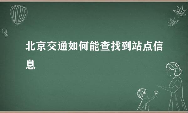 北京交通如何能查找到站点信息
