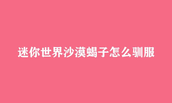 迷你世界沙漠蝎子怎么驯服