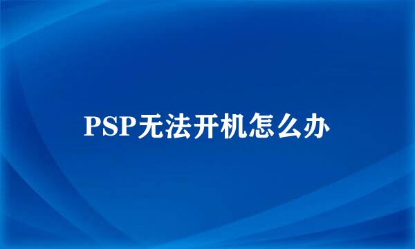 PSP无法开机怎么办