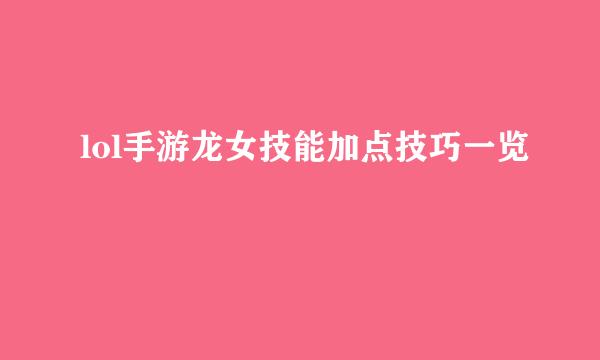 lol手游龙女技能加点技巧一览