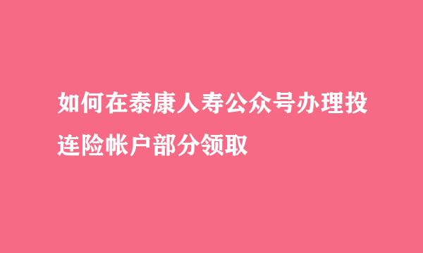 如何在泰康人寿公众号办理投连险帐户部分领取