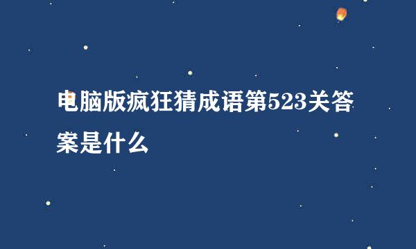 电脑版疯狂猜成语第523关答案是什么