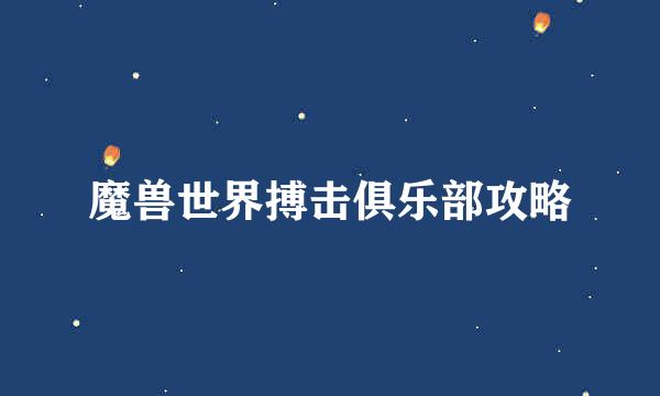 魔兽世界搏击俱乐部攻略