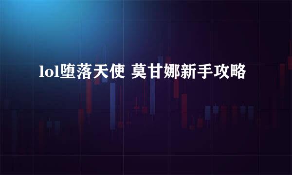 lol堕落天使 莫甘娜新手攻略