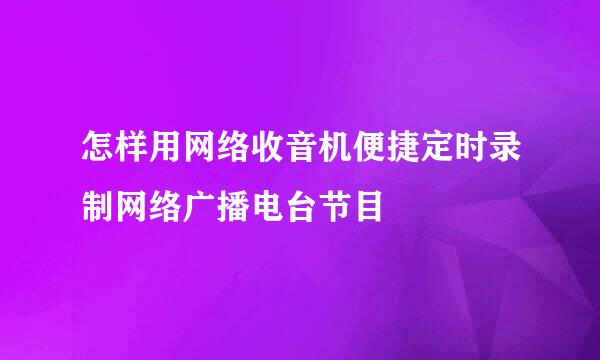 怎样用网络收音机便捷定时录制网络广播电台节目